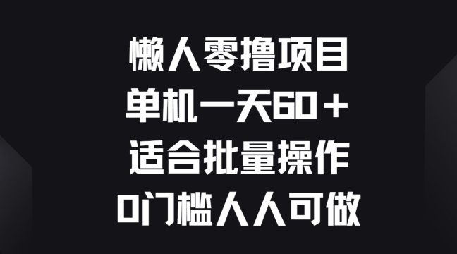 懒人零撸项目，单机一天60+适合批量操作，0门槛人人可做-观智斋电商课程站