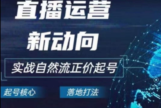 2024电商自然流起号，​直播运营新动向，实战自然流正价起号-观智斋电商课程站