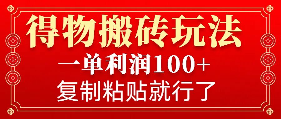 得物搬砖无门槛玩法，一单利润100+，无脑操作会复制粘贴就行-观智斋电商课程站