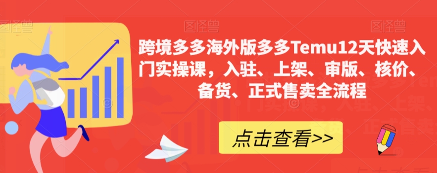 跨境多多海外版多多Temu12天快速入门实操课，入驻、上架、审版、核价、备货、正式售卖全流程-观智斋电商课程站