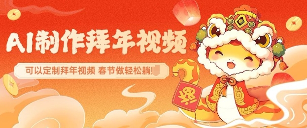 AI制作送祝福拜年视频，过年惊艳你的朋友圈可以定制拜年视频，AI一键生，春节做轻松躺Z-观智斋电商课程站
