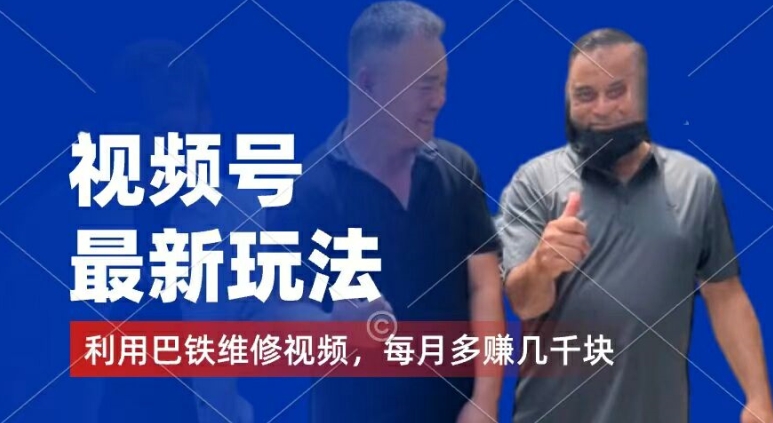 视频号最新玩法，利用巴铁维修视频，赚分成计划收益，还有千粉号额外变现，每月多赚几千块钱【揭秘】-观智斋电商课程站