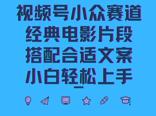 视频号小众冷门赛道，经典电影片段，搭配合适文案，小白轻松上手-观智斋电商课程站