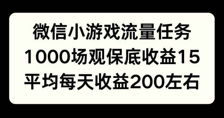 微信小游戏流量任务，1000场观保底15元收益， 平均每天收益214元-观智斋电商课程站