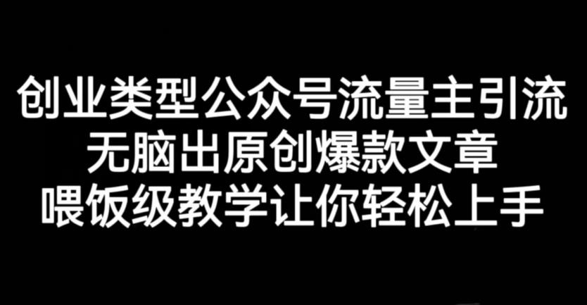 创业类型公众号流量主引流项目，无脑出原创爆款文章，喂饭级教学让你轻松上手【揭秘】-观智斋电商课程站