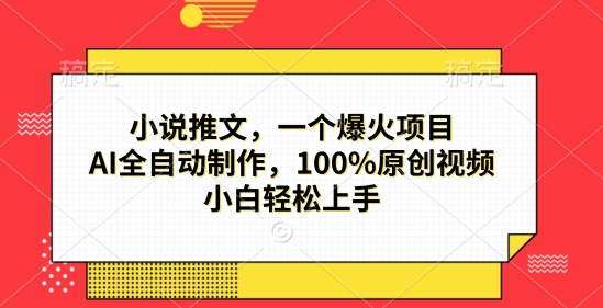小说推文，一个爆火项目，AI全自动制作，100%原创视频，小白轻松上手-观智斋电商课程站