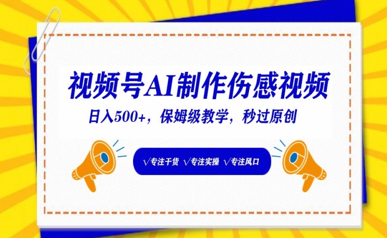 视频号AI制作伤感视频，日入500+，保姆级教学【揭秘】-观智斋电商课程站