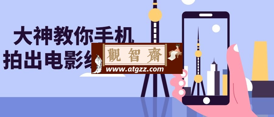 大神教你手机拍出电影级大片-观智斋电商课程站