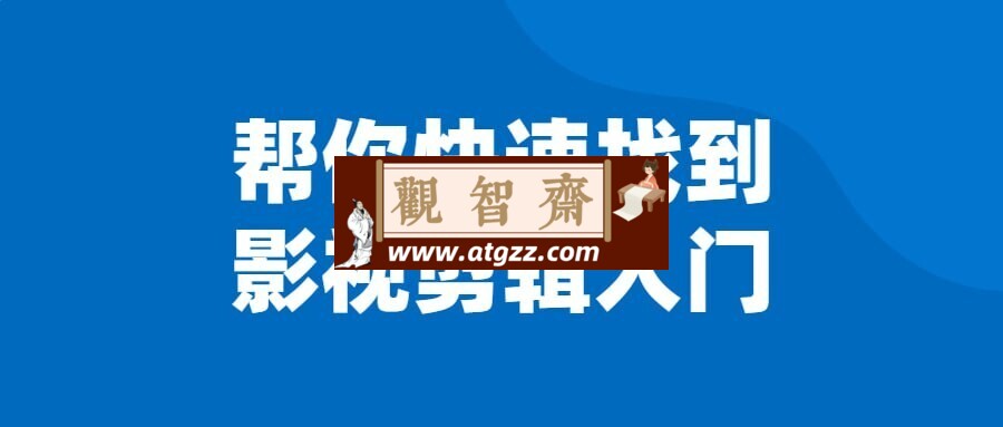 帮你快速找到影视剪辑入门-观智斋电商课程站