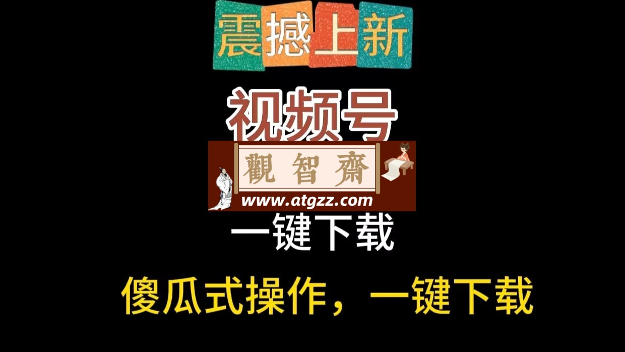 视频号一键下载工具v1.0-观智斋电商课程站