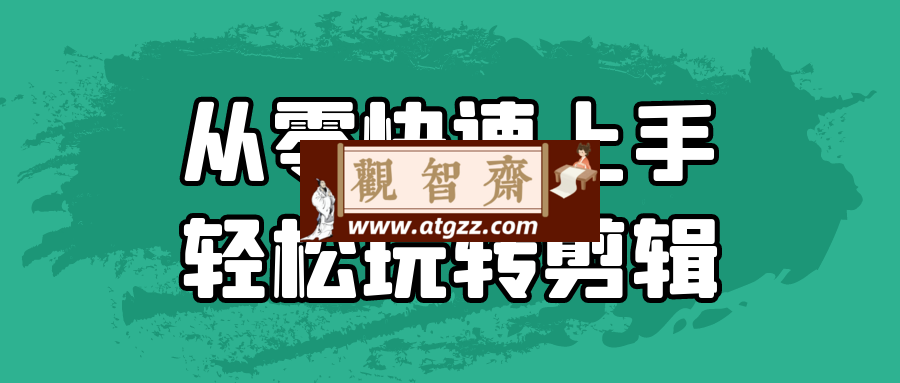 从零快速上手轻松玩转剪辑-观智斋电商课程站