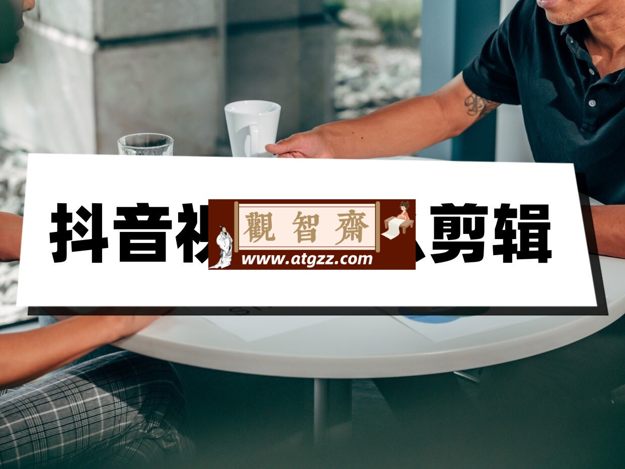 抖音剪辑团教你手机拍摄剪辑视频-观智斋电商课程站