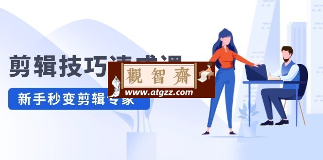 剪辑技巧速成课：新人小白到大师-观智斋电商课程站