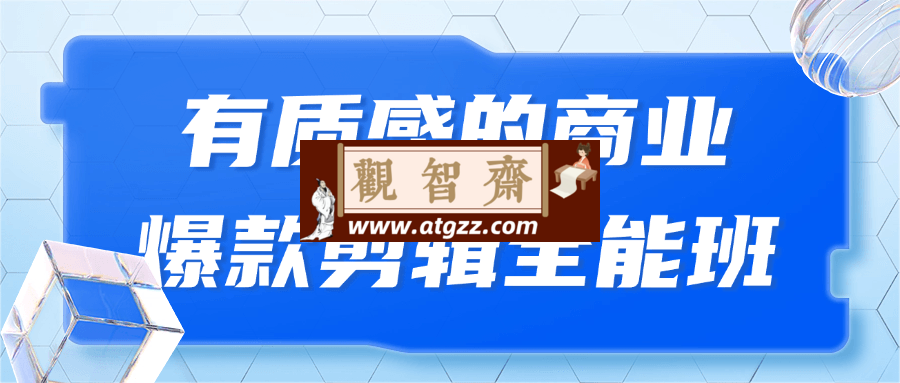 有质感的商业爆款剪辑全能班-观智斋电商课程站
