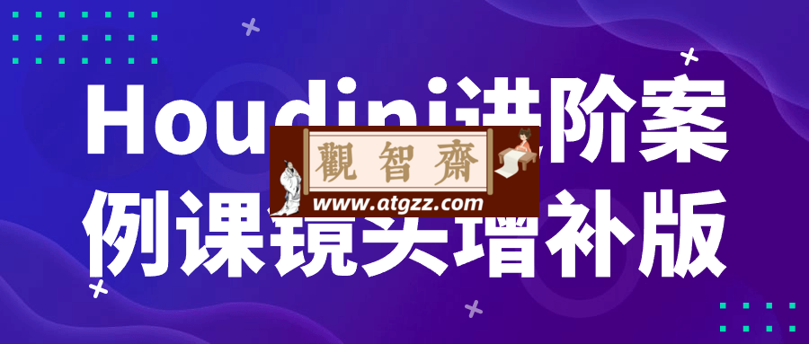 Houdini进阶案例课镜头增补版-观智斋电商课程站