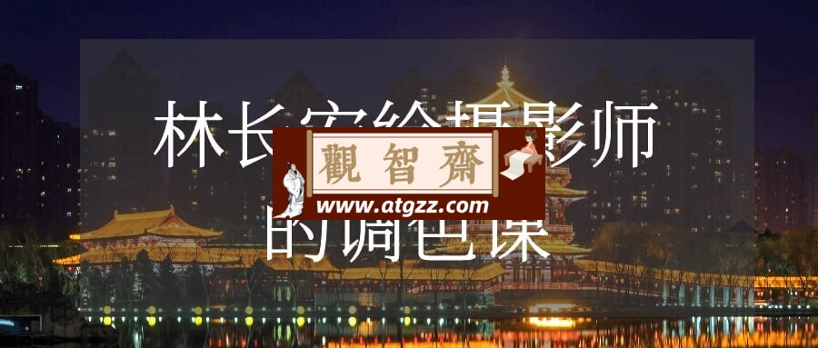 林长安给摄影师的调色课-观智斋电商课程站