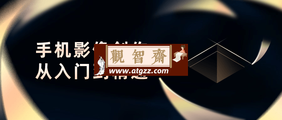 手机影像创作从入门到精通-观智斋电商课程站