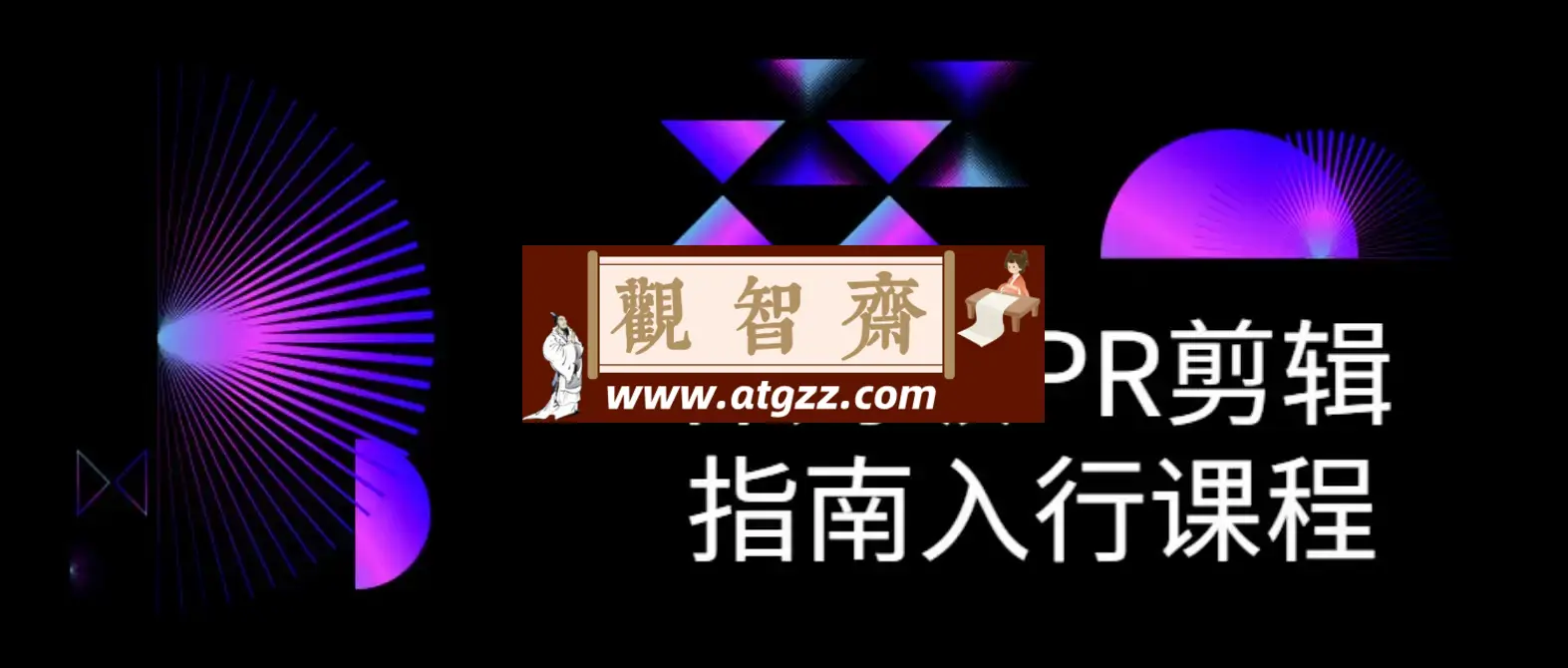保姆级PR剪辑指南入行课程-观智斋电商课程站