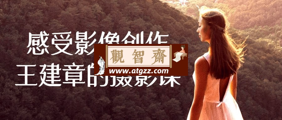 感受影像创作王建章的摄影课-观智斋电商课程站