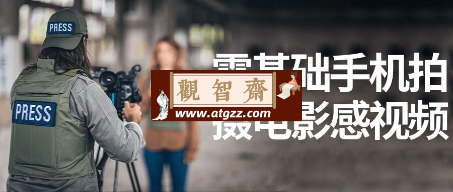 零基础手机拍摄电影感视频-观智斋电商课程站