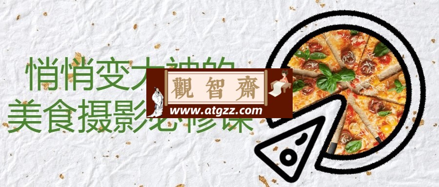 悄悄变大神的美食摄影必修课-观智斋电商课程站