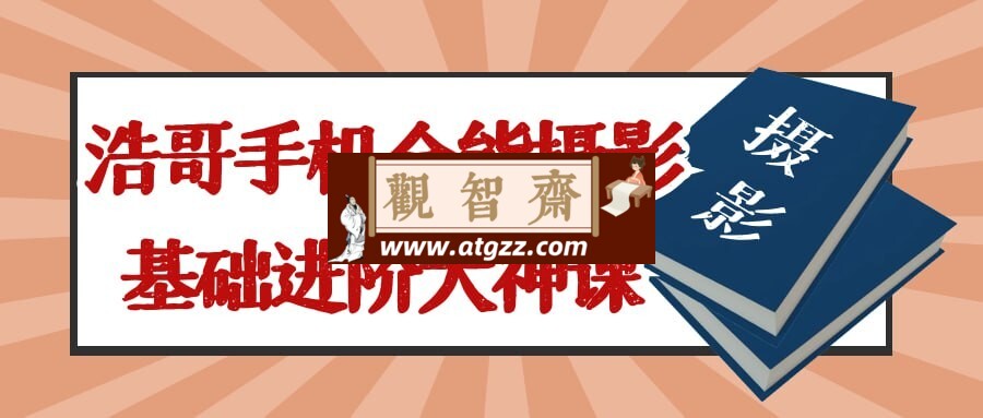 浩哥手机全能摄影基础进阶大神课-观智斋电商课程站