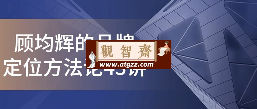 顾均辉的品牌定位方法论43讲-观智斋电商课程站