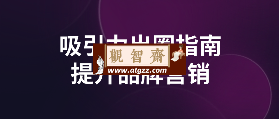 吸引力出圈指南提升品牌营销-观智斋电商课程站