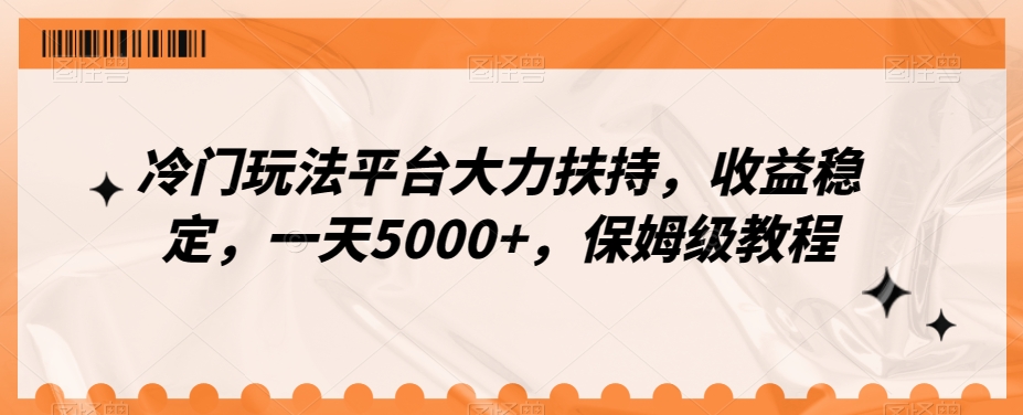 冷门玩法平台大力扶持，收益稳定，一天5000+，保姆级教程（附抖音7天起号法）-观智斋电商课程站