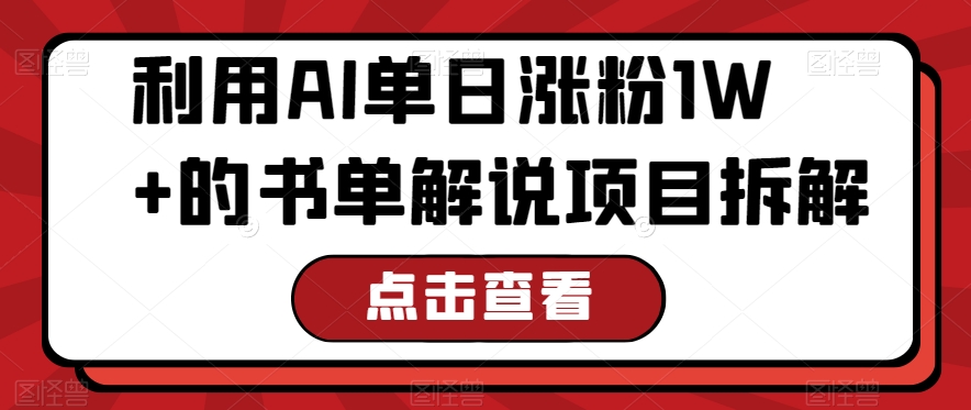 利用AI单日涨粉1W+的书单解说项目拆解-观智斋电商课程站