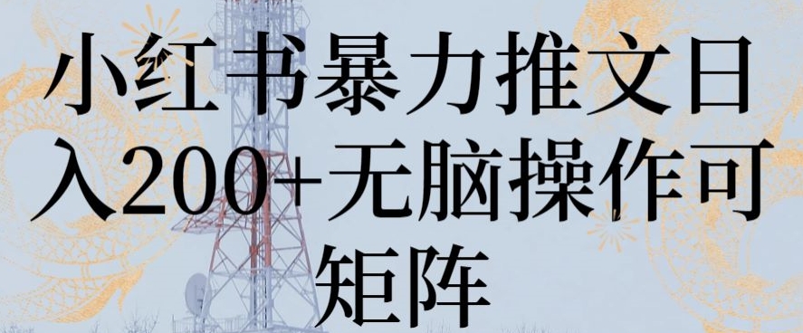 小红书暴力推文日入200+无脑操作可矩阵【揭秘】-观智斋电商课程站