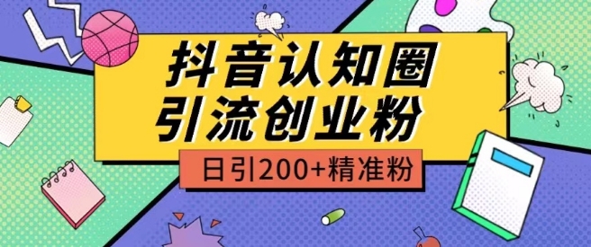 外面收费3980抖音认知圈引流创业粉玩法日引200+精准粉【揭秘】-观智斋电商课程站