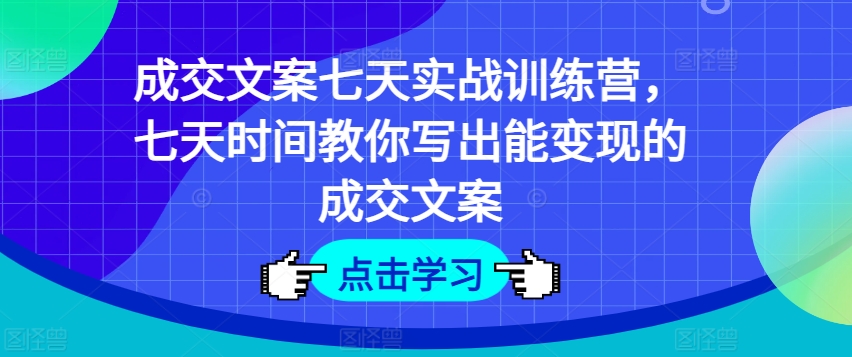 成交文案七天实战训练营，七天时间教你写出能变现的成交文案-观智斋电商课程站