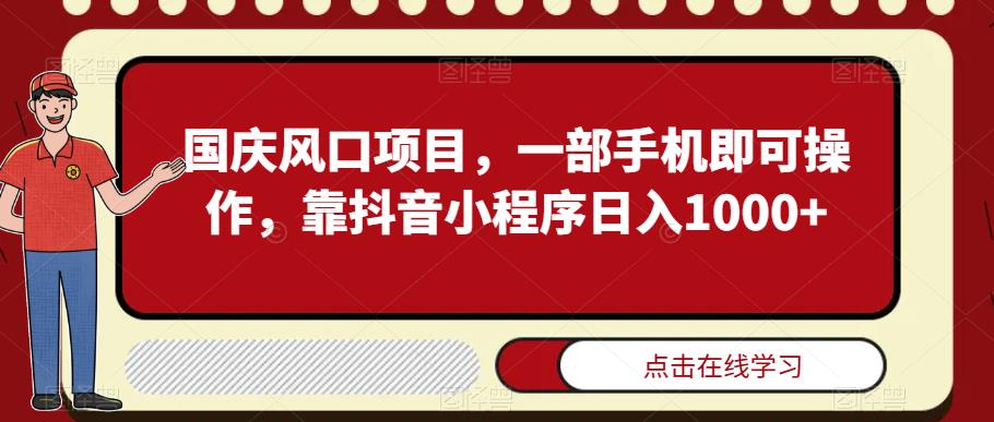 国庆风口项目，一部手机即可操作，靠抖音小程序日入1000+-观智斋电商课程站