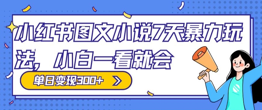 小红书图文小说7天暴力玩法，小白一看就会，单日变现300+-观智斋电商课程站