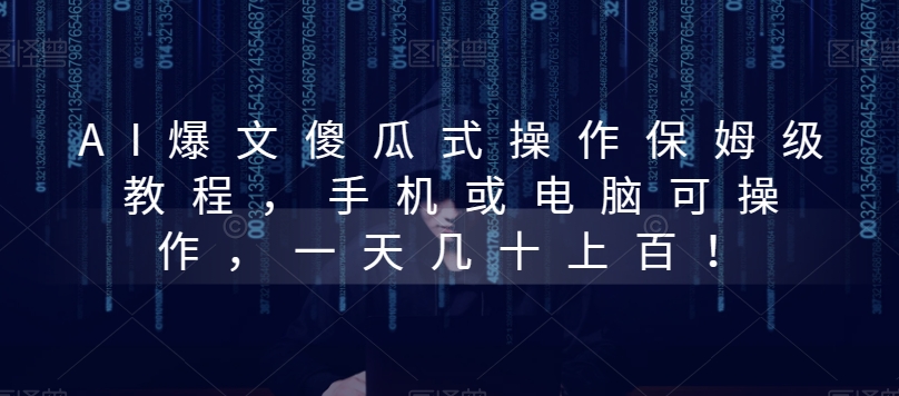 AI爆文傻瓜式操作保姆级教程，手机或电脑可操作，一天几十上百！-观智斋电商课程站