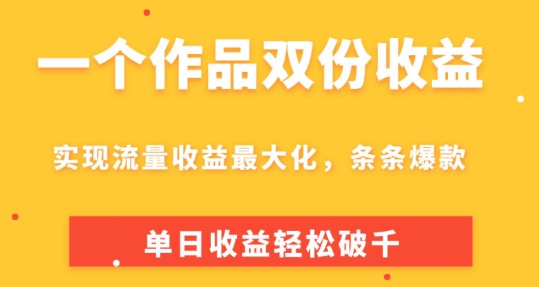 一个作品双份收益，实现流量收益最大化，条条爆款，单日收益轻松破千-观智斋电商课程站