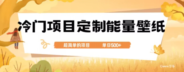 冷门小众项目，定制能量壁纸，单日500+-观智斋电商课程站