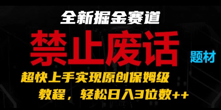 全新掘金赛道，禁止废话题材，超快上手实现原创保姆级教程，轻松日入3位数【揭秘】-观智斋电商课程站