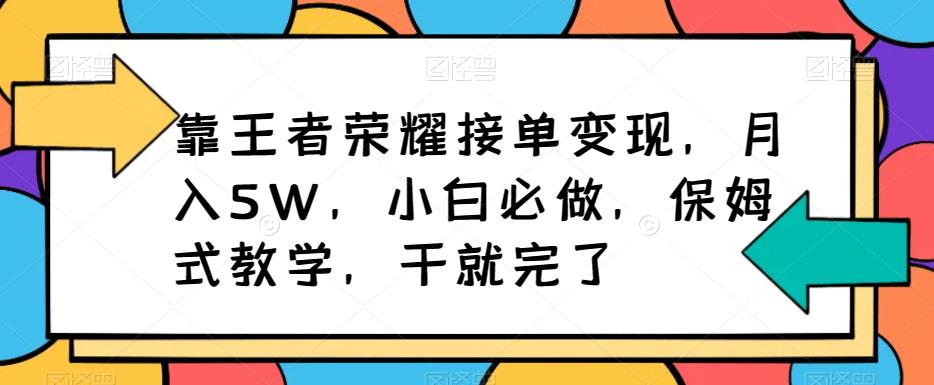 靠王者荣耀接单变现，月入5W，小白必做，保姆式教学，干就完了-观智斋电商课程站