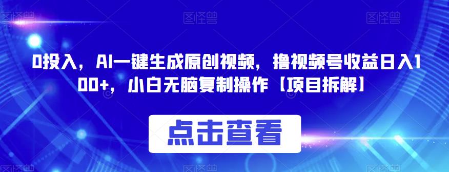 0投入，AI一键生成原创视频，撸视频号收益日入100+，小白无脑复制操作【项目拆解】-观智斋电商课程站