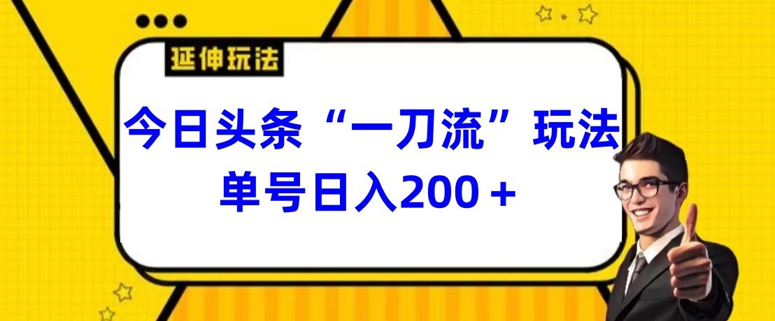 今日头条独家“一刀流”玩法单号日入200+-观智斋电商课程站