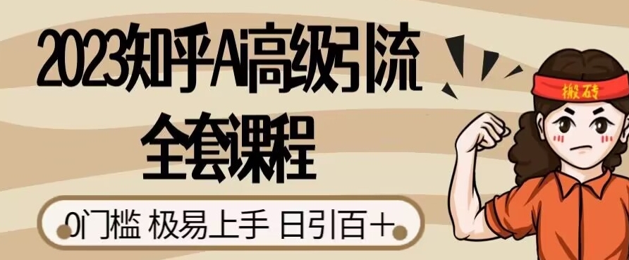2023知乎Ai高级引流全套课程，0门槛极易上手，日引100+-观智斋电商课程站