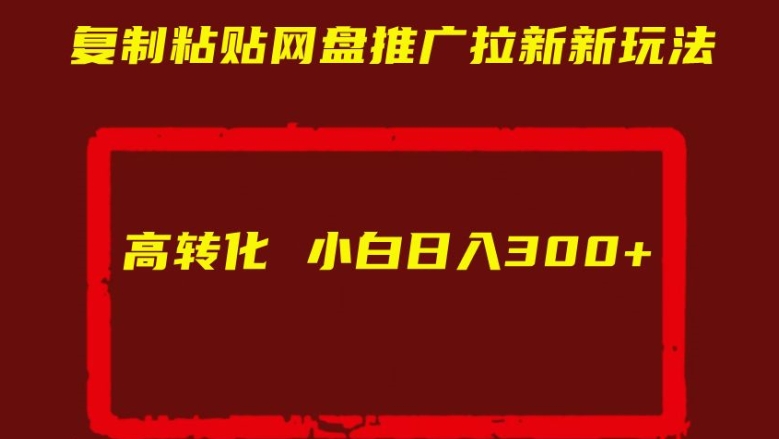 复制粘贴网盘推广拉新新玩法高转化小白日入300+【揭秘】-观智斋电商课程站