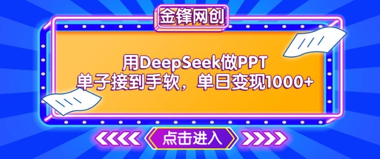 用DeepSeek做PPT单子接到手软，快速接单变现，单日变现1k-观智斋电商课程站