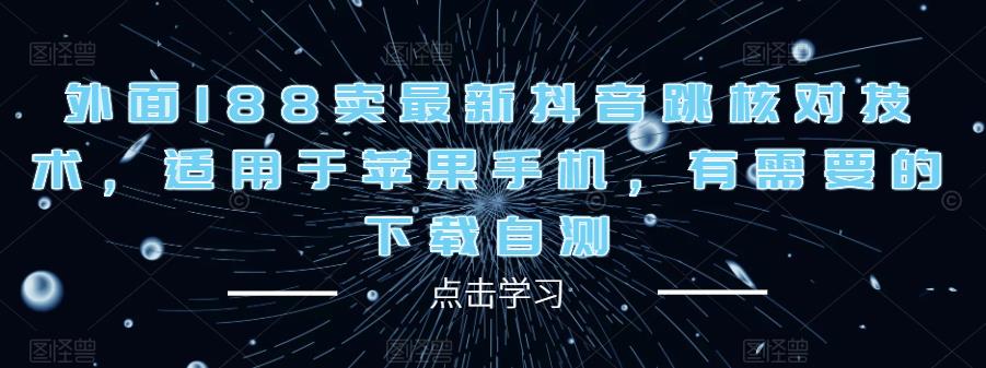 外面188卖最新抖音跳核对技术，适用于苹果手机，有需要的下载自测-观智斋电商课程站