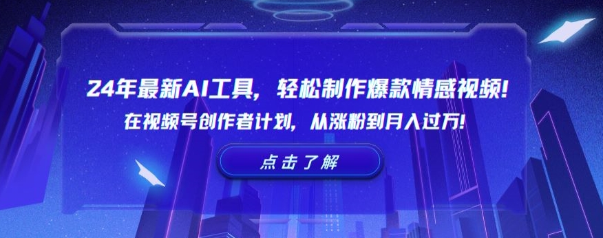 24年最新AI工具，轻松制作爆款情感视频！在视频号创作者计划，从涨粉到月入过万【揭秘】-观智斋电商课程站