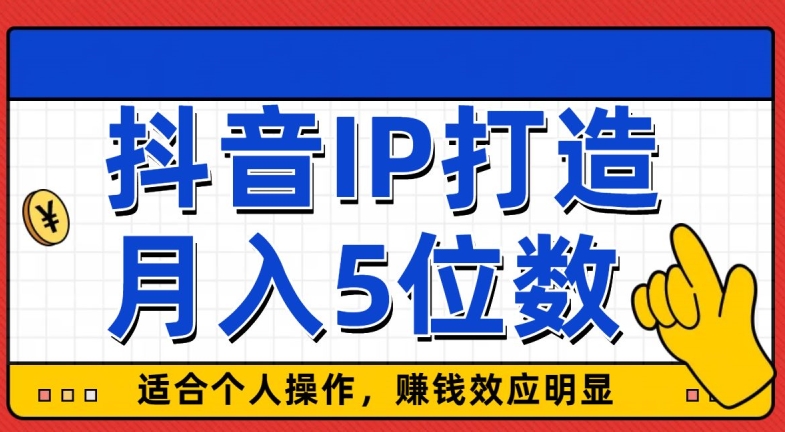 抖音IP打造，适合个人操作，赚钱效应明显，月入5位数-观智斋电商课程站