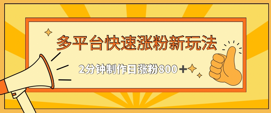 多平台快速涨粉最新玩法，2分钟制作，日涨粉800+【揭秘】-观智斋电商课程站