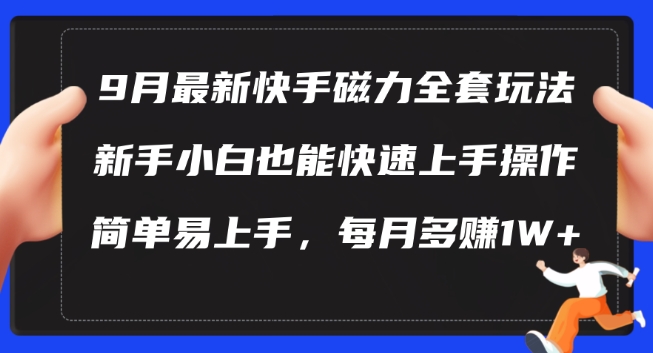9月最新快手磁力玩法，新手小白也能操作，简单易上手，每月多赚1W+【揭秘】-观智斋电商课程站
